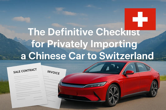The Definitive Checklist for Importing a Chinese Car to Switzerland — Steps, Costs & Compliance