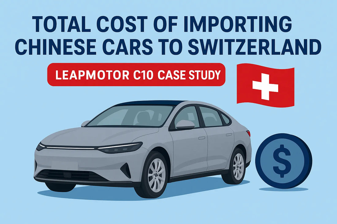 Total Cost Analysis for Importing Chinese Cars to Switzerland: A Realistic Estimate with Leapmotor C10 as a Case Study